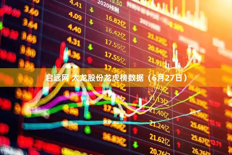启远网 太龙股份龙虎榜数据（6月27日）