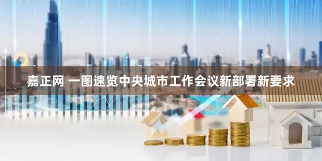 嘉正网 一图速览中央城市工作会议新部署新要求