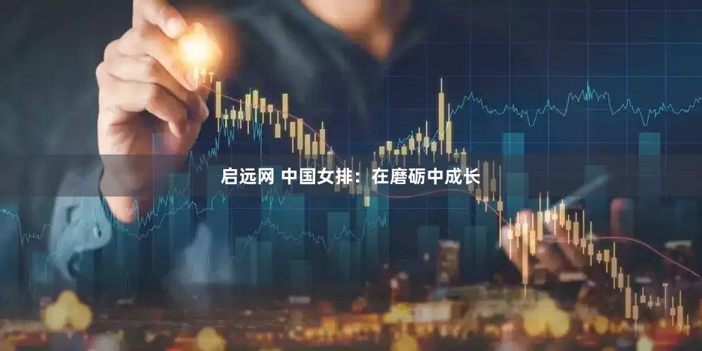 启远网 中国女排：在磨砺中成长