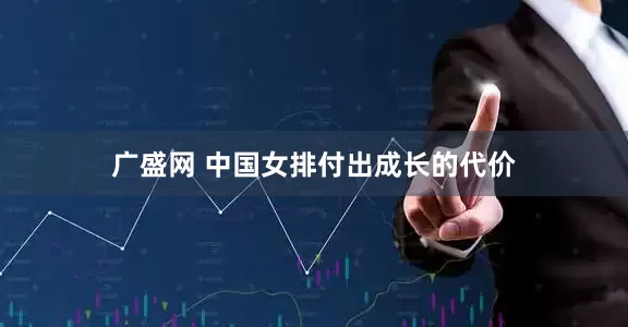 广盛网 中国女排付出成长的代价