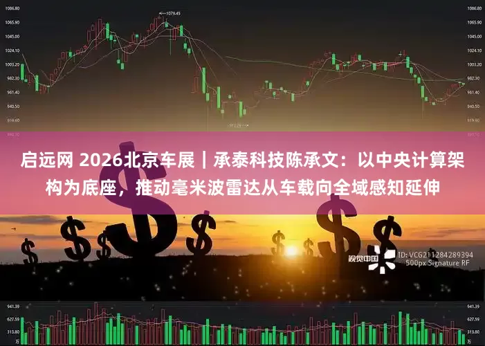 启远网 2026北京车展｜承泰科技陈承文：以中央计算架构为底座，推动毫米波雷达从车载向全域感知延伸